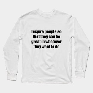 Inspire people so that they can be great in whatever they want to do Long Sleeve T-Shirt